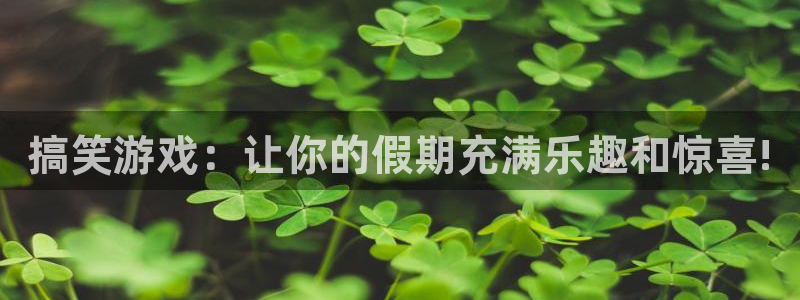 杏盛娱乐：搞笑游戏：让你的假期充满乐趣和惊喜!